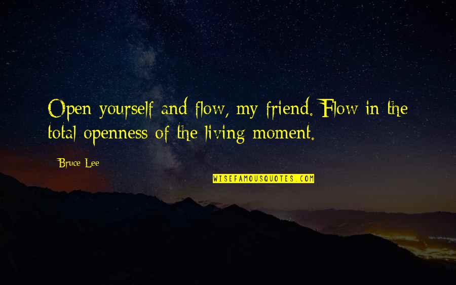 Democracy And Free Press Quotes By Bruce Lee: Open yourself and flow, my friend. Flow in