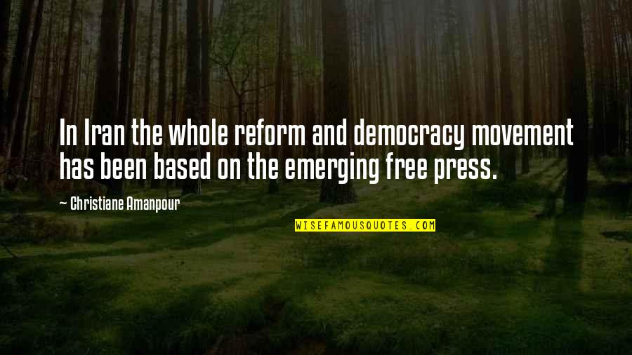 Democracy And Free Press Quotes By Christiane Amanpour: In Iran the whole reform and democracy movement