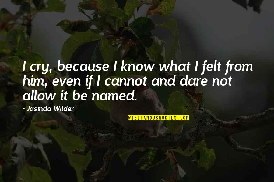 Democracy And Free Press Quotes By Jasinda Wilder: I cry, because I know what I felt Democracy And Free Press Quotes By Jasinda Wilder: I cry, because I know what I felt