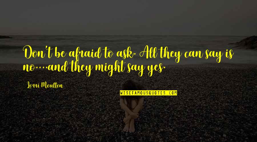 Democracy And Free Press Quotes By Lorri Moulton: Don't be afraid to ask. All they can