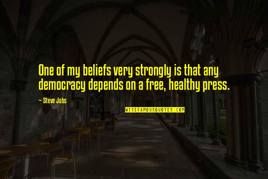 Democracy And Free Press Quotes By Steve Jobs: One of my beliefs very strongly is that Democracy And Free Press Quotes By Steve Jobs: One of my beliefs very strongly is that