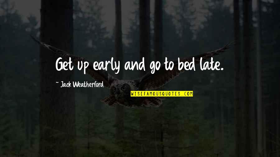 Democracy And Freedom Of Speech Quotes By Jack Weatherford: Get up early and go to bed late.