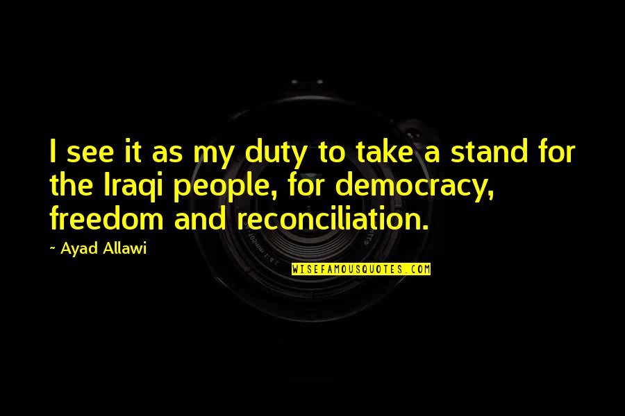 Democracy And Freedom Quotes By Ayad Allawi: I see it as my duty to take