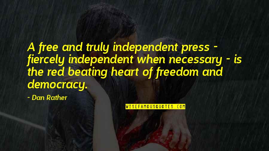 Democracy And Freedom Quotes By Dan Rather: A free and truly independent press - fiercely