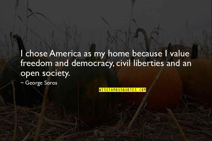 Democracy And Freedom Quotes By George Soros: I chose America as my home because I