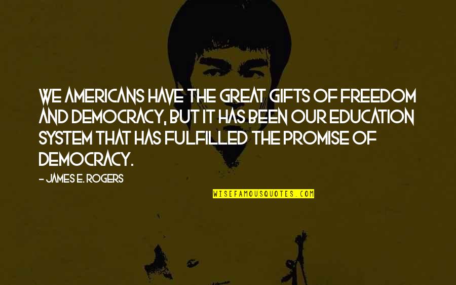 Democracy And Freedom Quotes By James E. Rogers: We Americans have the great gifts of freedom