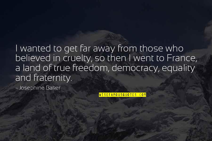 Democracy And Freedom Quotes By Josephine Baker: I wanted to get far away from those