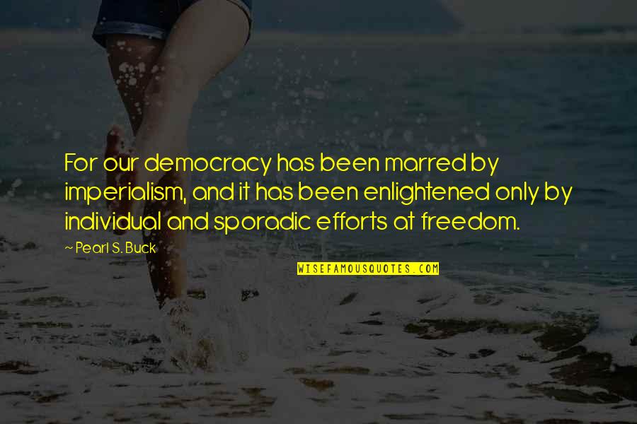 Democracy And Freedom Quotes By Pearl S. Buck: For our democracy has been marred by imperialism,