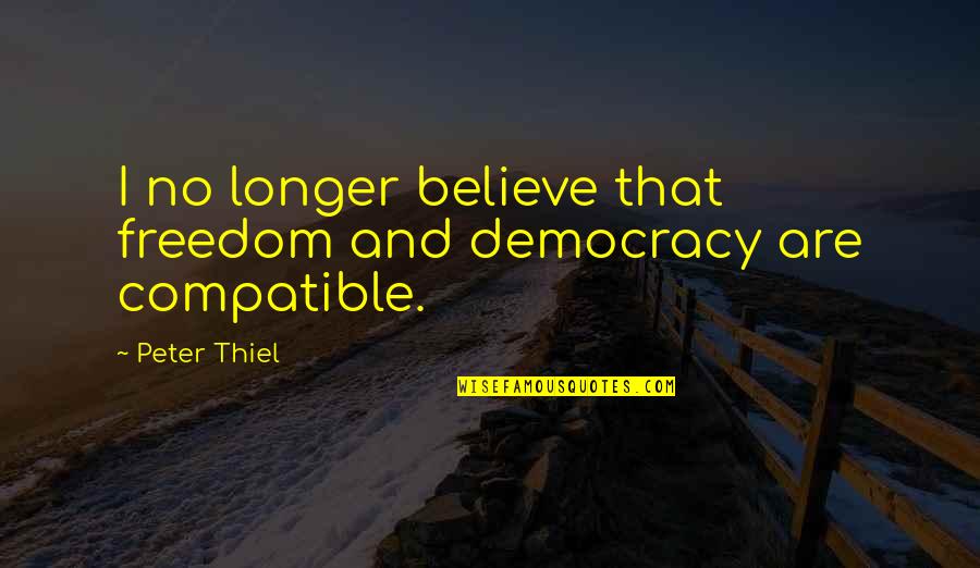 Democracy And Freedom Quotes By Peter Thiel: I no longer believe that freedom and democracy
