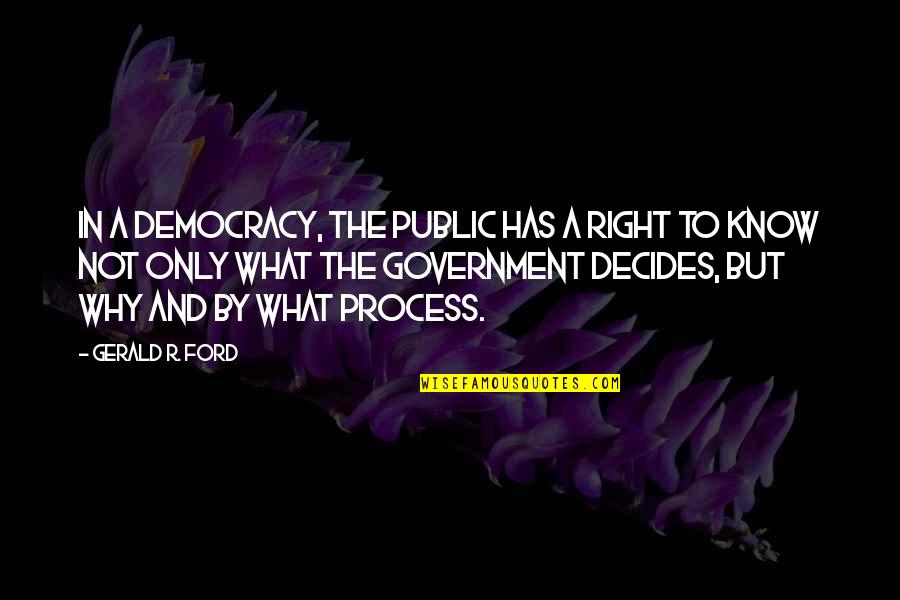 Democracy And Government Quotes By Gerald R. Ford: In a democracy, the public has a right Democracy And Government Quotes By Gerald R. Ford: In a democracy, the public has a right