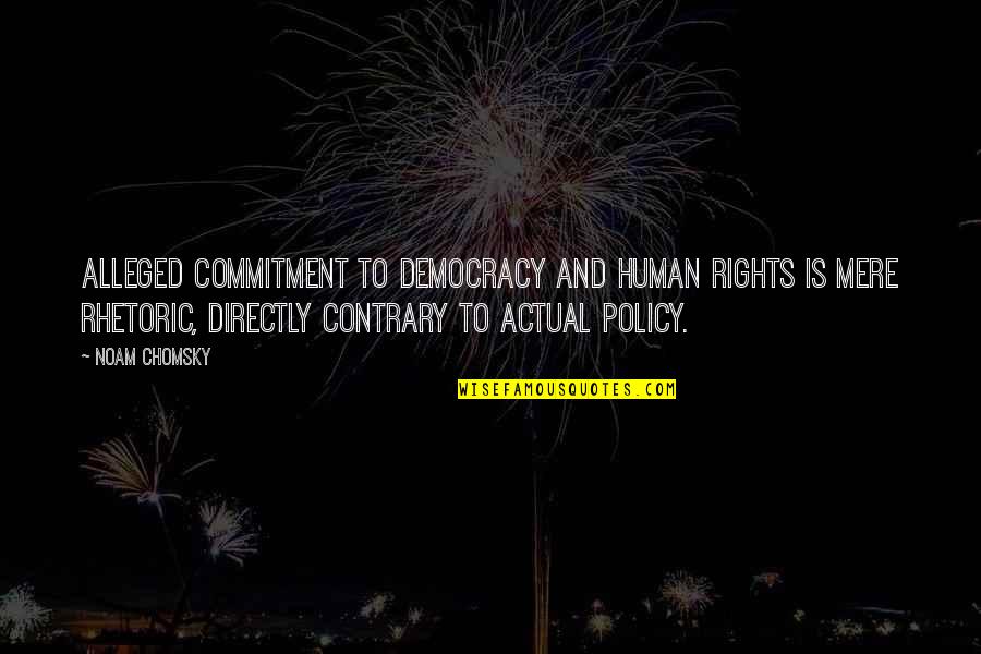 Democracy And Human Rights Quotes By Noam Chomsky: Alleged commitment to democracy and human rights is