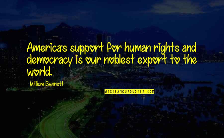 Democracy And Human Rights Quotes By William Bennett: America's support for human rights and democracy is