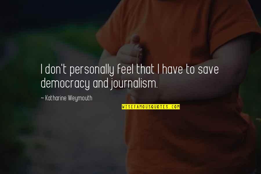 Democracy And Journalism Quotes By Katharine Weymouth: I don't personally feel that I have to