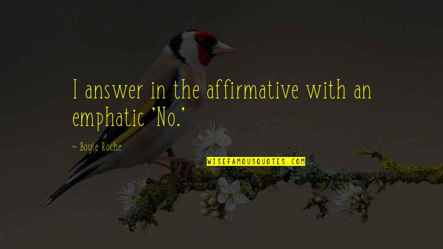 Democracy And Parliament Quotes By Boyle Roche: I answer in the affirmative with an emphatic