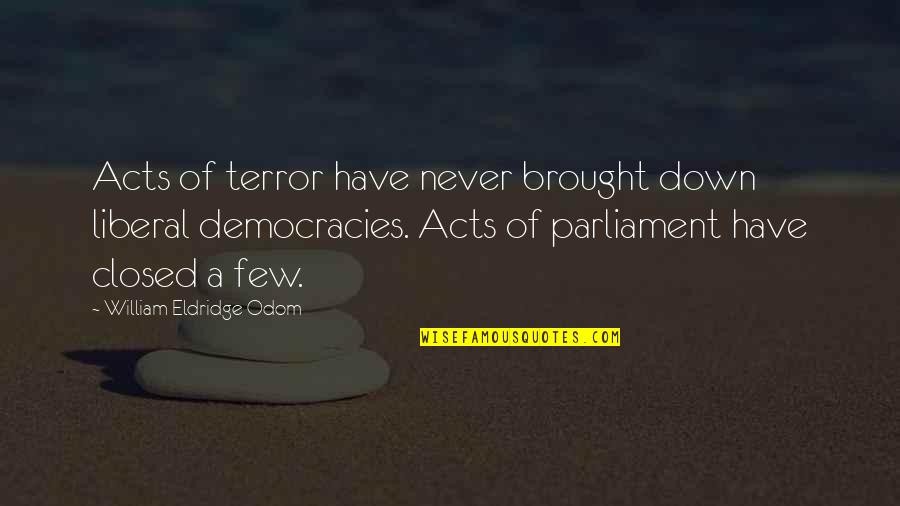 Democracy And Parliament Quotes By William Eldridge Odom: Acts of terror have never brought down liberal