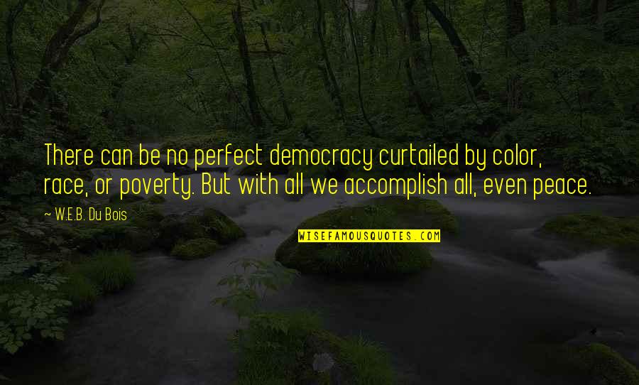 Democracy And Peace Quotes By W.E.B. Du Bois: There can be no perfect democracy curtailed by