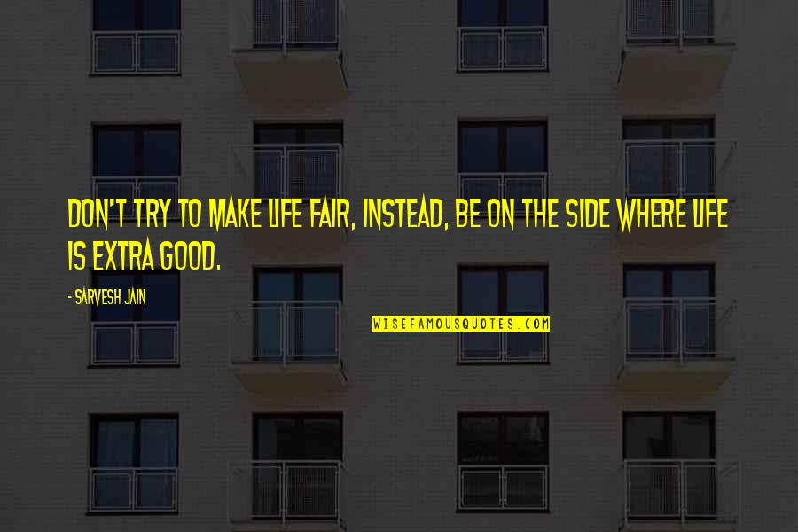 Democracy And Protest Quotes By Sarvesh Jain: Don't try to make life fair, instead, be