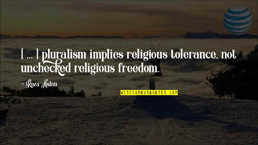 Democracy And Religion Quotes By Reza Aslan: [ ... ] pluralism implies religious tolerance, not
