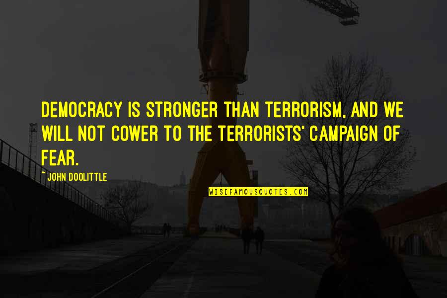 Democracy And Terrorism Quotes By John Doolittle: Democracy is stronger than terrorism, and we will Democracy And Terrorism Quotes By John Doolittle: Democracy is stronger than terrorism, and we will