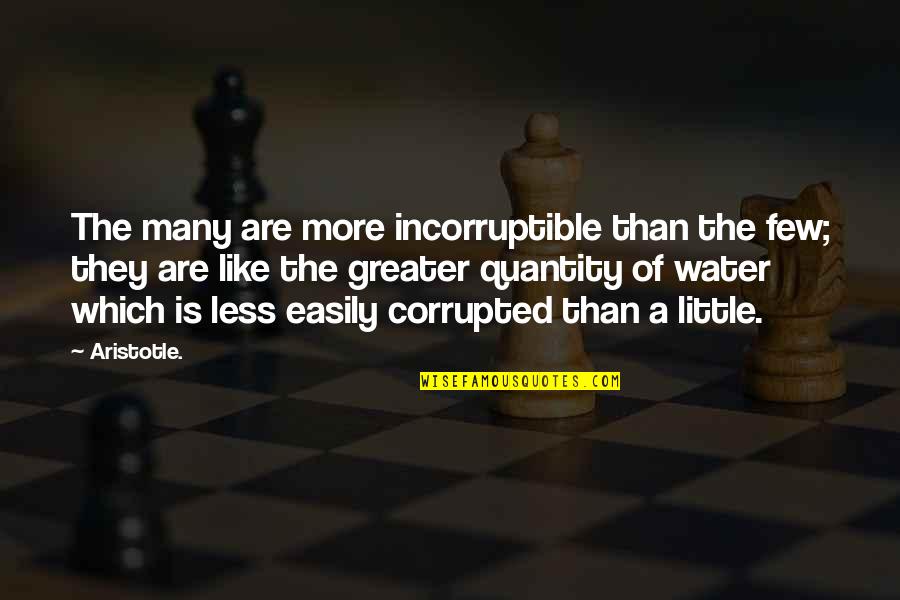 Democracy Aristotle Quotes By Aristotle.: The many are more incorruptible than the few;