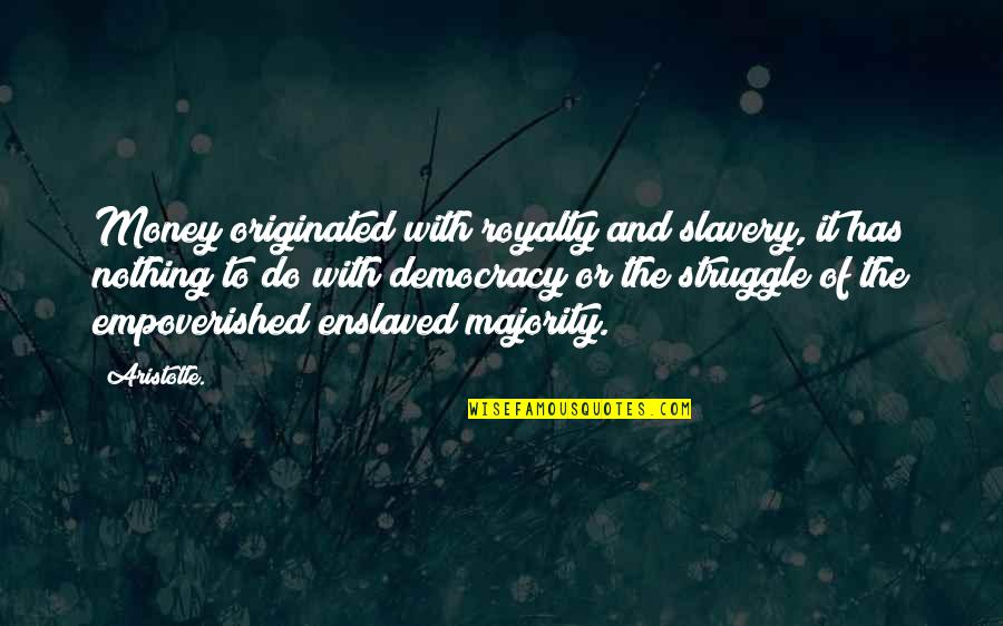 Democracy Aristotle Quotes By Aristotle.: Money originated with royalty and slavery, it has
