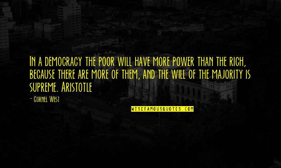 Democracy Aristotle Quotes By Cornel West: In a democracy the poor will have more