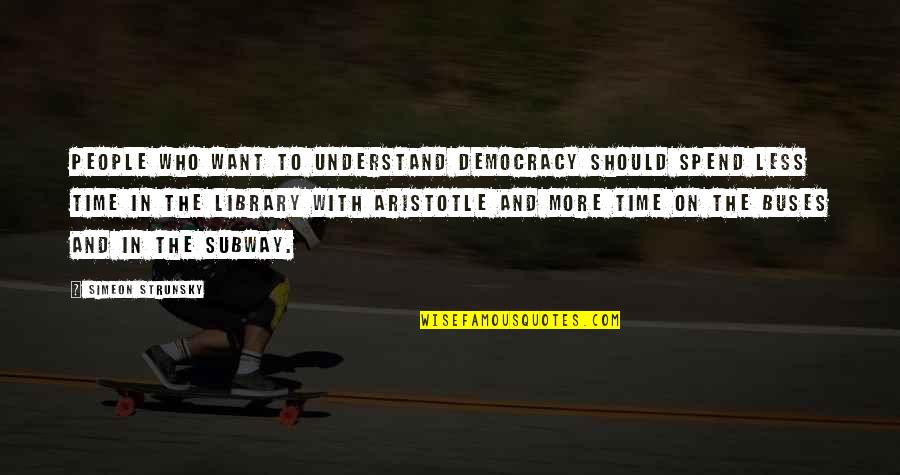 Democracy Aristotle Quotes By Simeon Strunsky: People who want to understand democracy should spend