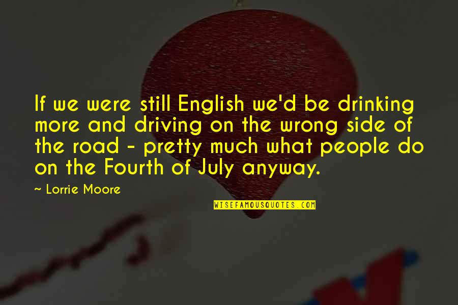 Democracy Being Bad Quotes By Lorrie Moore: If we were still English we'd be drinking