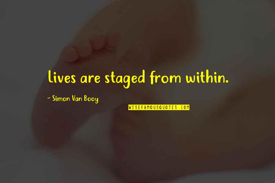 Democracy By Quaid E Azam Quotes By Simon Van Booy: Lives are staged from within. Democracy By Quaid E Azam Quotes By Simon Van Booy: Lives are staged from within.