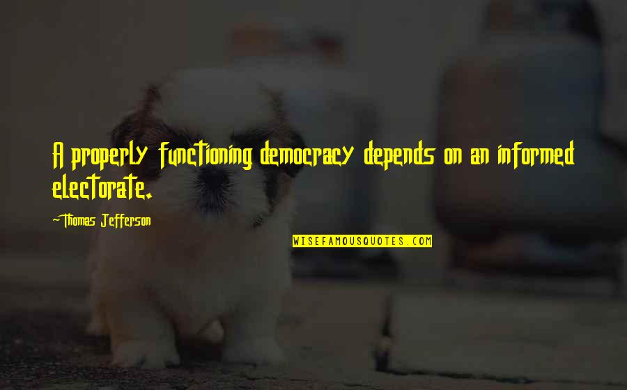 Democracy By Thomas Jefferson Quotes By Thomas Jefferson: A properly functioning democracy depends on an informed