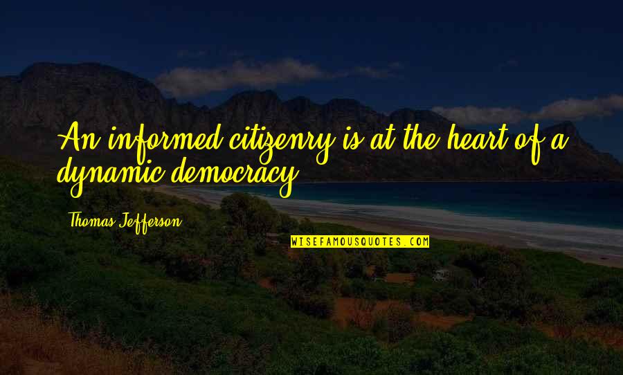 Democracy By Thomas Jefferson Quotes By Thomas Jefferson: An informed citizenry is at the heart of