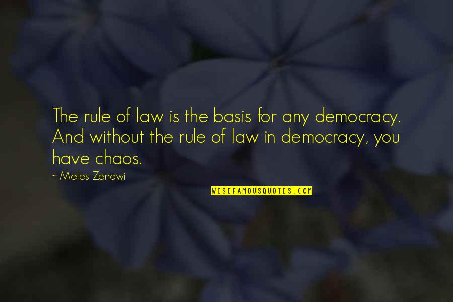 Democracy Chaos Quotes By Meles Zenawi: The rule of law is the basis for Democracy Chaos Quotes By Meles Zenawi: The rule of law is the basis for