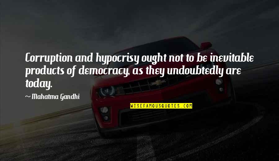 Democracy Corruption Quotes By Mahatma Gandhi: Corruption and hypocrisy ought not to be inevitable Democracy Corruption Quotes By Mahatma Gandhi: Corruption and hypocrisy ought not to be inevitable