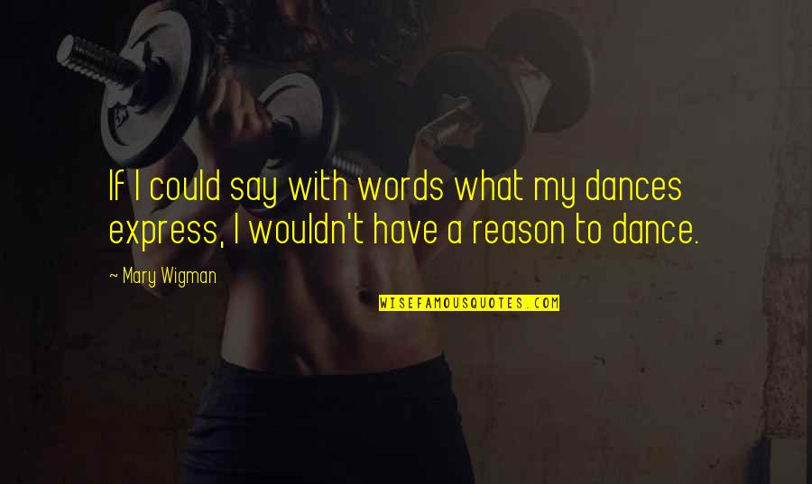 Democracy Fools Quote Quotes By Mary Wigman: If I could say with words what my
