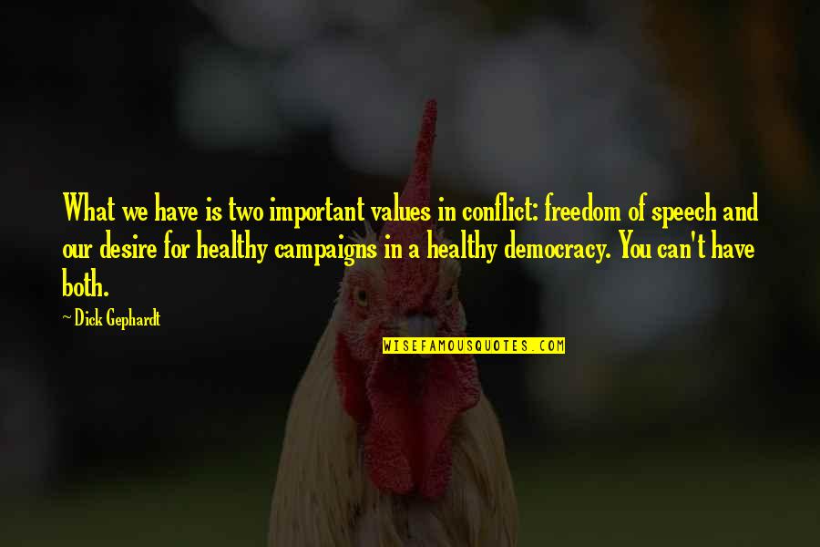 Democracy Freedom Of Speech Quotes By Dick Gephardt: What we have is two important values in Democracy Freedom Of Speech Quotes By Dick Gephardt: What we have is two important values in