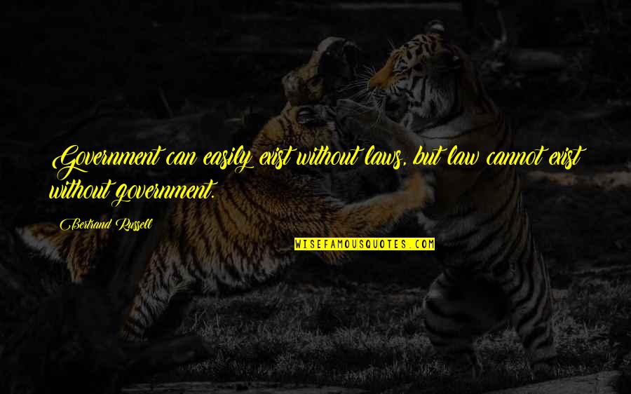 Democracy From Founding Fathers Quotes By Bertrand Russell: Government can easily exist without laws, but law Democracy From Founding Fathers Quotes By Bertrand Russell: Government can easily exist without laws, but law