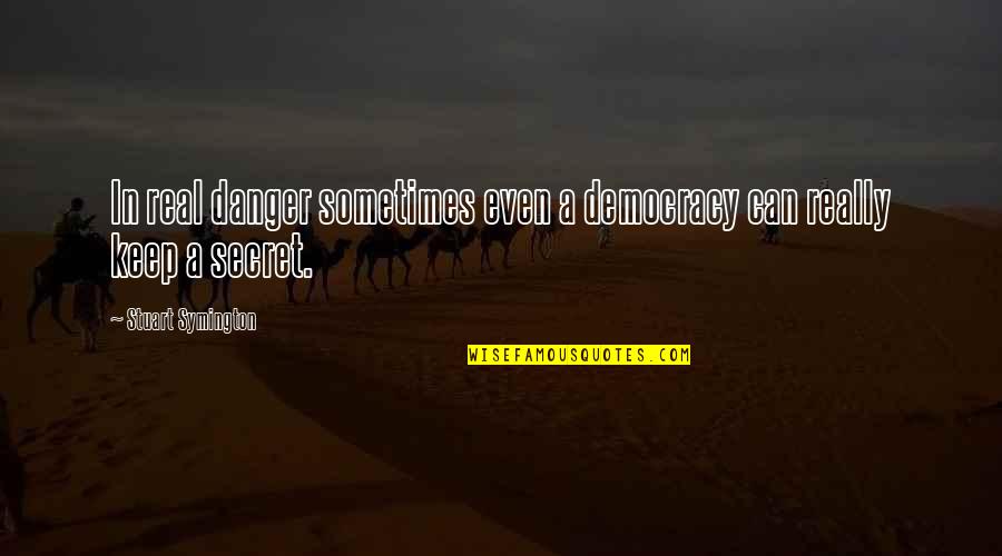 Democracy If You Can Keep It Quotes By Stuart Symington: In real danger sometimes even a democracy can