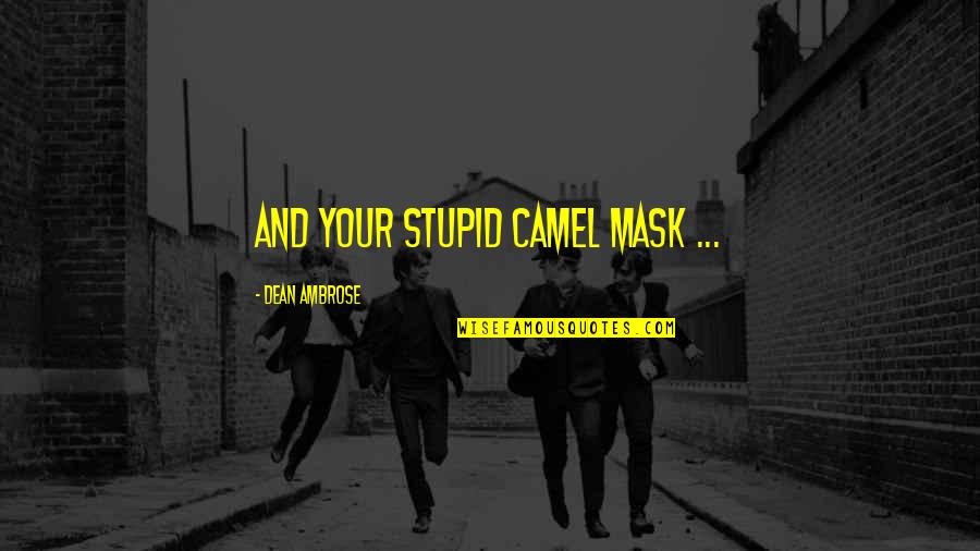 Democracy In America Famous Quotes By Dean Ambrose: And your stupid camel mask ...