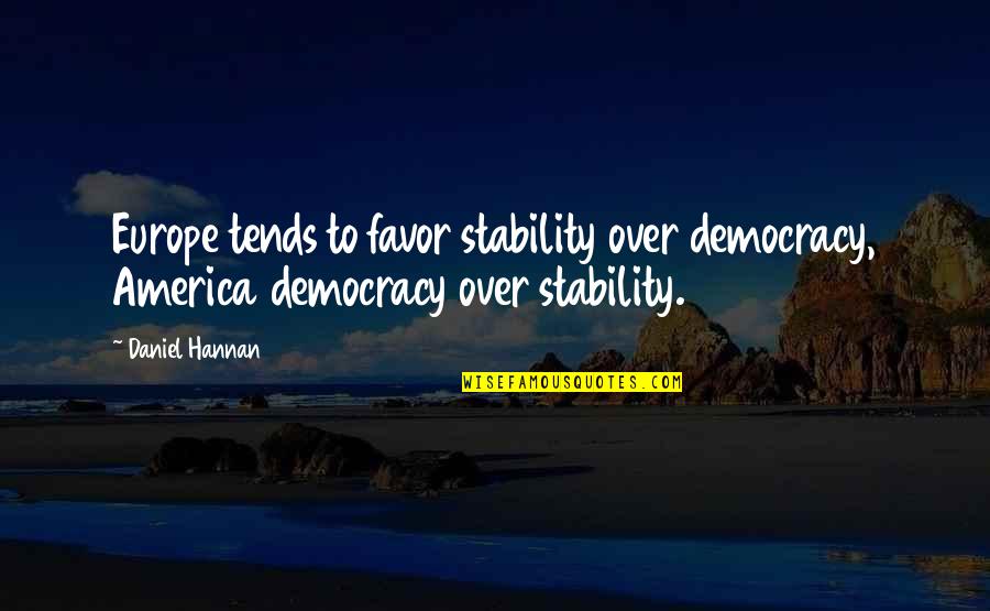 Democracy In America Quotes By Daniel Hannan: Europe tends to favor stability over democracy, America