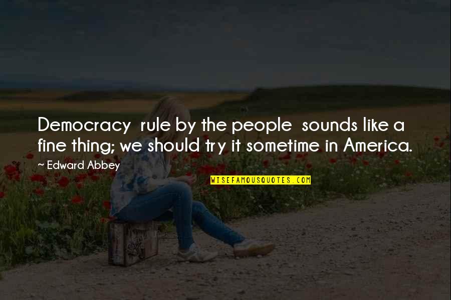 Democracy In America Quotes By Edward Abbey: Democracy rule by the people sounds like a