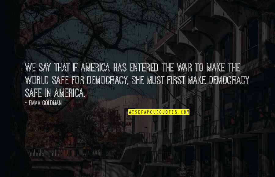 Democracy In America Quotes By Emma Goldman: We say that if America has entered the