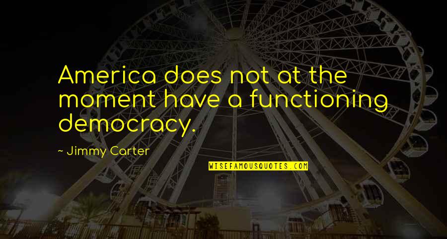 Democracy In America Quotes By Jimmy Carter: America does not at the moment have a