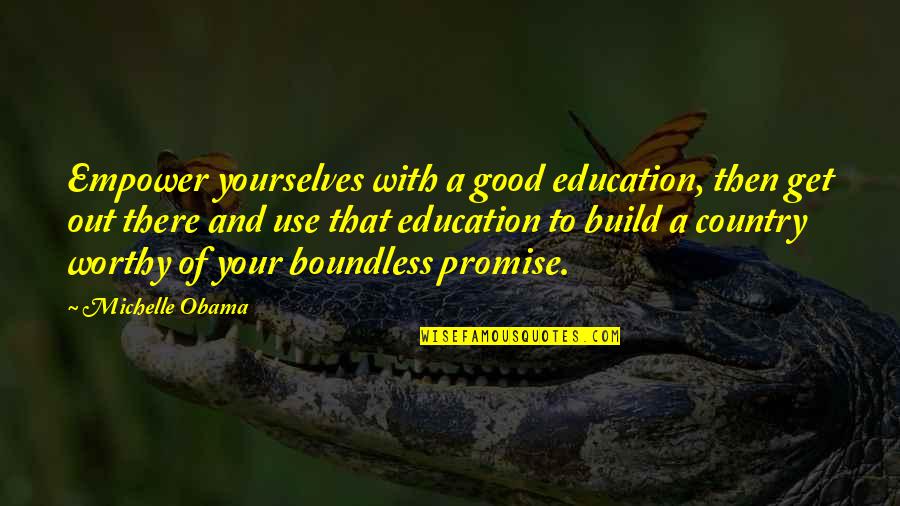 Democracy In America Quotes By Michelle Obama: Empower yourselves with a good education, then get