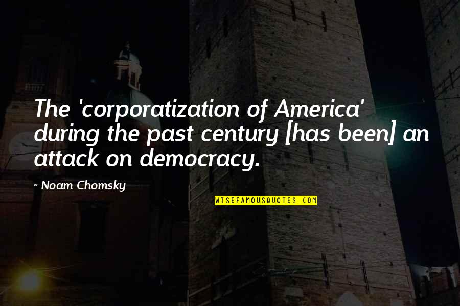 Democracy In America Quotes By Noam Chomsky: The 'corporatization of America' during the past century
