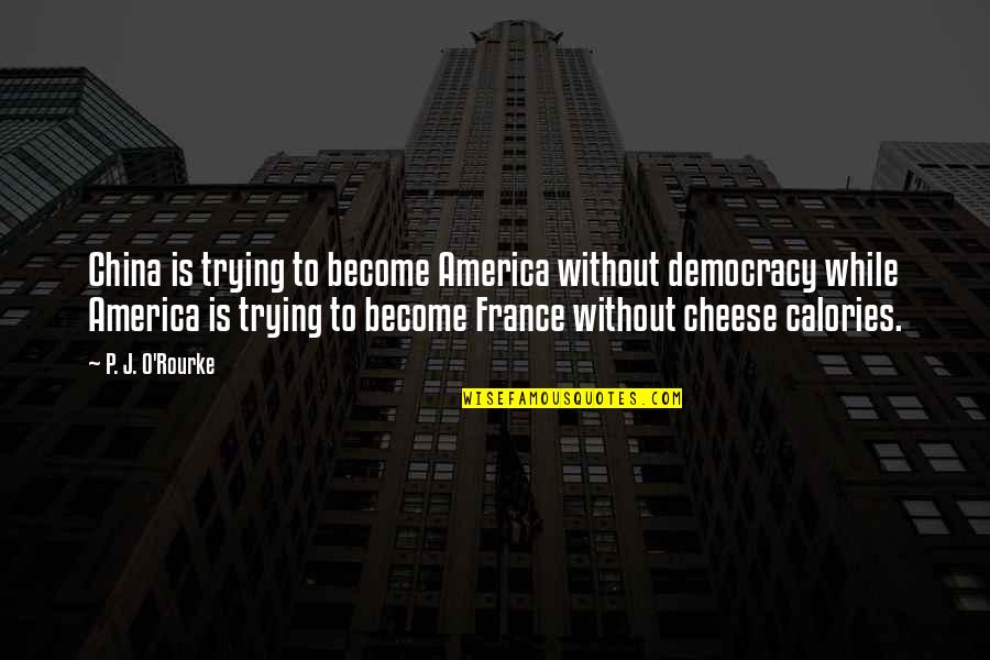 Democracy In America Quotes By P. J. O'Rourke: China is trying to become America without democracy