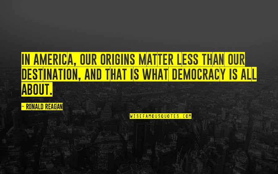 Democracy In America Quotes By Ronald Reagan: In America, our origins matter less than our