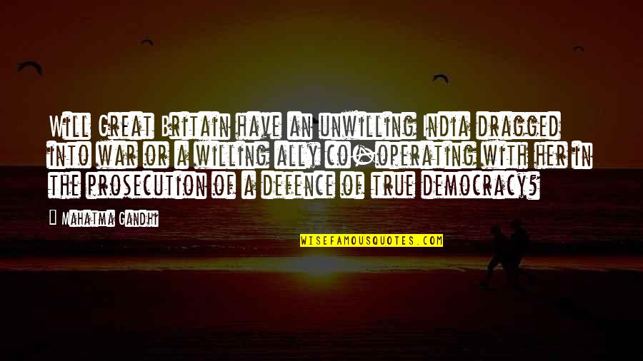 Democracy In India Quotes By Mahatma Gandhi: Will Great Britain have an unwilling India dragged