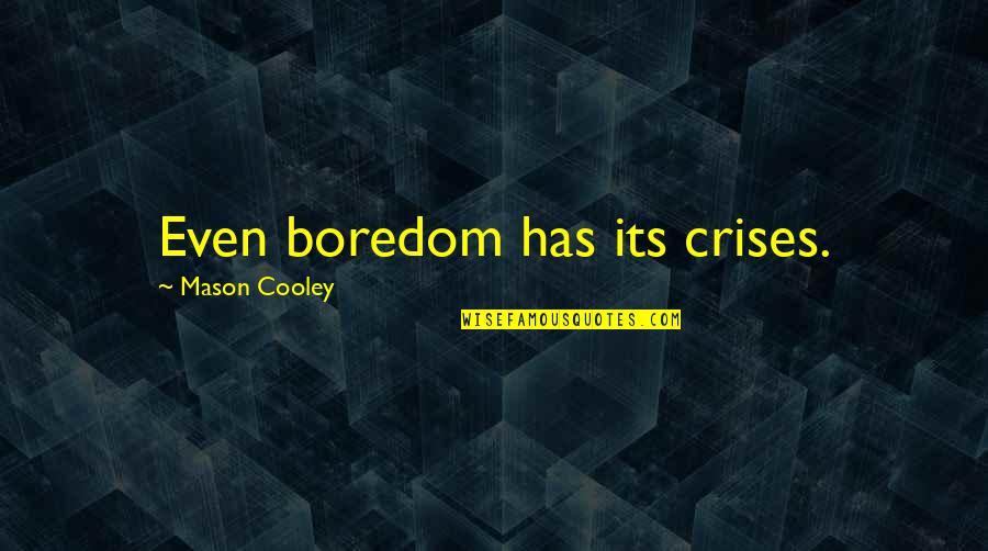 Democracy In India Quotes By Mason Cooley: Even boredom has its crises.