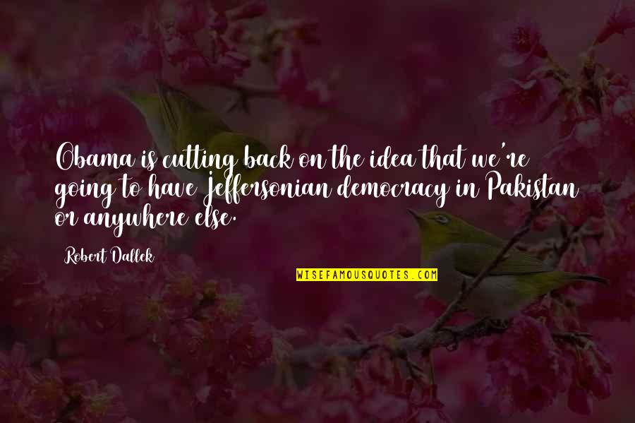 Democracy In Pakistan Quotes By Robert Dallek: Obama is cutting back on the idea that