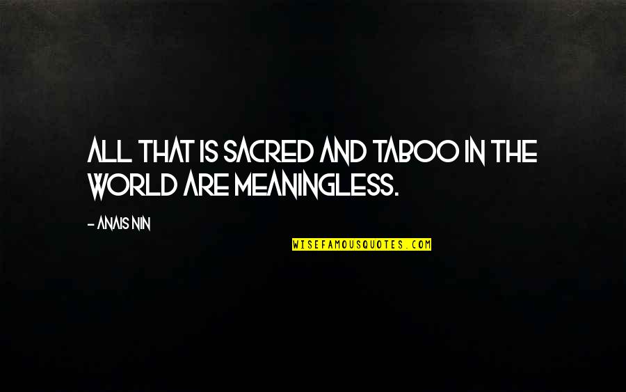 Democracy In The Workplace Quotes By Anais Nin: All that is sacred and taboo in the